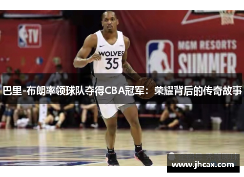 巴里-布朗率领球队夺得CBA冠军：荣耀背后的传奇故事