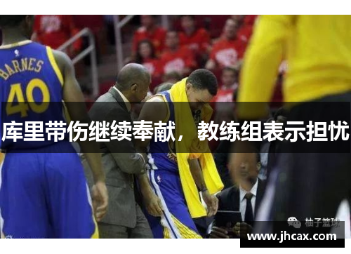 库里带伤继续奉献，教练组表示担忧