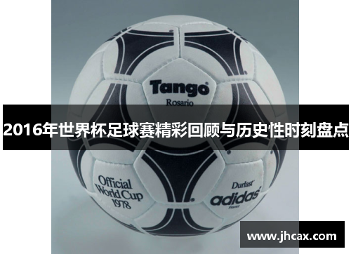 2016年世界杯足球赛精彩回顾与历史性时刻盘点