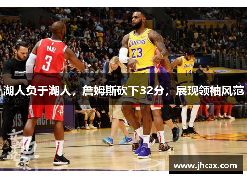 湖人负于湖人，詹姆斯砍下32分，展现领袖风范