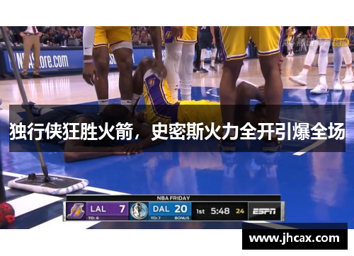 独行侠狂胜火箭，史密斯火力全开引爆全场