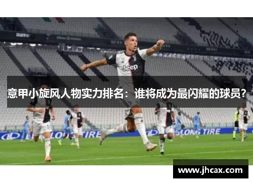 意甲小旋风人物实力排名：谁将成为最闪耀的球员？
