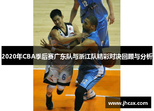 2020年CBA季后赛广东队与浙江队精彩对决回顾与分析
