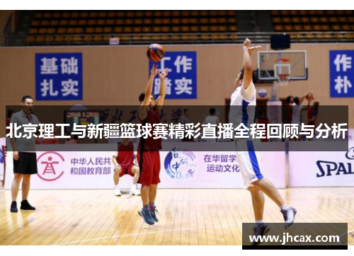 北京理工与新疆篮球赛精彩直播全程回顾与分析