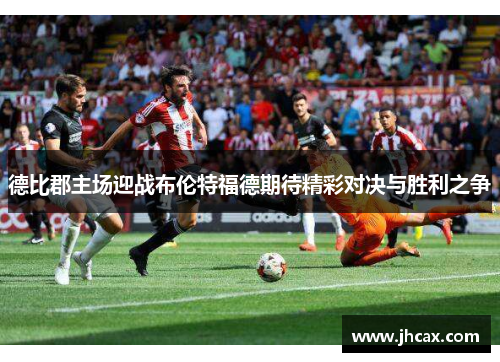 德比郡主场迎战布伦特福德期待精彩对决与胜利之争