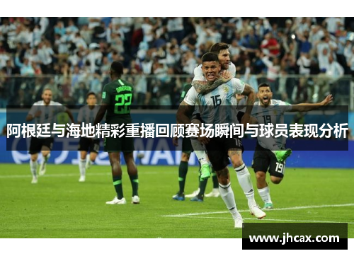 阿根廷与海地精彩重播回顾赛场瞬间与球员表现分析