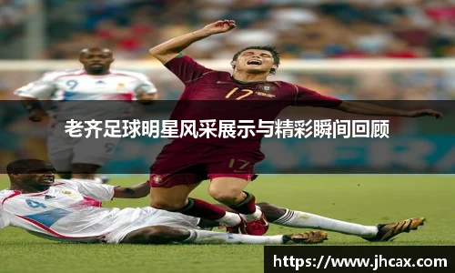 老齐足球明星风采展示与精彩瞬间回顾